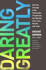 Daring Greatly: How the Courage to be Vulnerable   Tranforms the Way We Live, Love, Parent and Lead