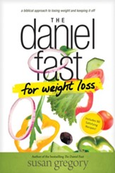 The Daniel Fast for Weight Loss: A Biblical Approach to Losing Weight and Keeping It Off