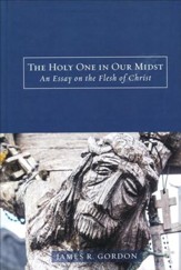 The Holy One In Our Midst: An Essay on the Flesh of Christ