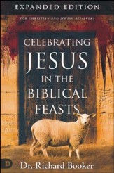 Celebrating Jesus in the Biblical Feasts, Expanded Edition