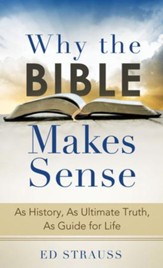 Why the Bible Makes Sense: As History, As Ultimate Truth, As Guide for Life - eBook