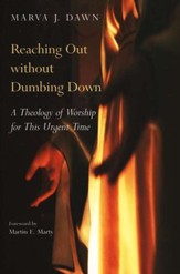 Reaching Out Without Dumbing Down: A Theology of Worship for the Turn-of-the-Century Culture