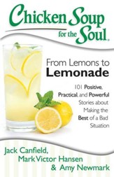 Chicken Soup for the Soul: From Lemons to Lemonade: 101 Positive, Practical, and Powerful Stories about Making the Best of a Bad Situation - eBook