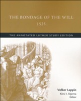 The Bondage of the Will, 1525: The Annotated Luther Study Edition
