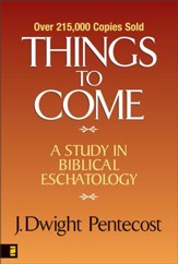 Things to Come: A Study in Biblical Eschatology - eBook