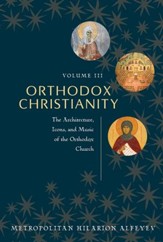 Othodox Christianity, Vol III: The Architecture, Icons, and Music of the Orthodox Church