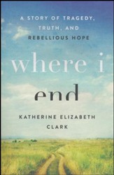 Where I End: A Story of Tragedy, Truth, and Rebellious Hope - Slightly Imperfect