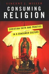 Consuming Religion: Christian Faith and Practice in a Consumer Culture