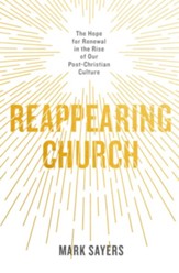 Reappearing Church: The Hope for Renewal in the Rise of Our Post-Christian Culture