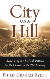 City on a Hill: Reclaiming the Biblical Pattern for the Church in the 21st Century