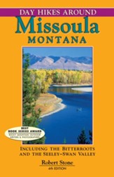 Day Hikes Around Missoula, Montana, 4th Edition: Including the Bitterroots and the Seeley-Swan Valley