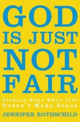 God Is Just Not Fair: Finding Hope When Life Doesn't Make Sense - eBook