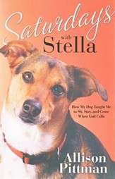 Saturdays with Stella: How My Dog Taught Me to Sit, Stay, and Come When God Calls