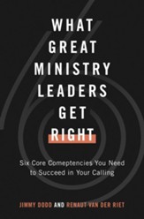 What Great Ministry Leaders Get Right: Six Core Competencies You Need to Succeed in Your Calling