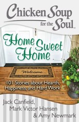 Chicken Soup for the Soul: Home Sweet Home: 101 Stories about Hearth, Happiness, and Hard Work - eBook