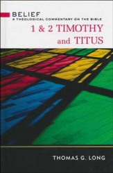 1 & 2 Timothy and Titus: Belief - A Theological Commentary on the Bible