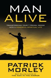 Man Alive: Transforming Your 7 Primal Needs into a Powerful Spiritual Life