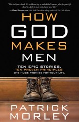 How God Makes Men: 10 Epic Stories. 10 Proven Principles. One Huge Promise for Your Life.
