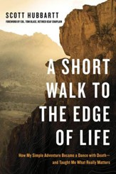 A Short Walk to the Edge of Life: How My Simple  Adventure Became a Dance with Death and Taught Me Whats