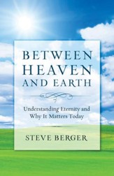 Between Heaven and Earth: A Fresh Vision of Heaven that Gives Hope, Replaces Fear, and Inspires a Passion for God - eBook