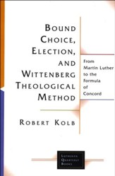 Bound Choice, Election, and Wittenberg Theological Method: From Martin Luther to the Fomula of Concord