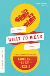 What to Wear: A Kids Bible Study on Looking Like Jesus (Colossian 3:1-14)
