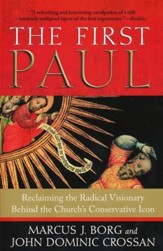 The First Paul: Reclaiming the Radical Visionary Behind The Church's Conservative Icon