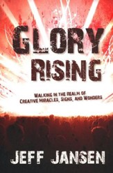 Glory Rising: Walking in the Realm of Creative Miracles, Signs and Wonders