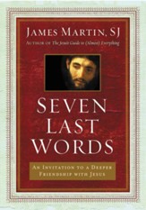 Seven Last Words: An Invitiation to a Deeper Friendship with Jesus