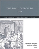 The Small Catechism,1529: The Annotated Luther Study Edition