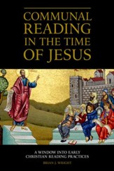 Communal Reading in the Time of Jesus: A Window into Early Christian Reading Practices