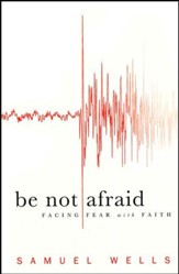 Be Not Afraid: Facing Fear with Faith