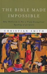 The Bible Made Impossible: Why Biblicism Is Not a Truly Evangelical Reading of Scripture