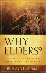 Why Elders? A Biblical and Practical Guide for Church Members