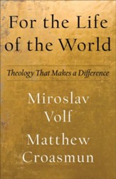 For the Life of the World: Theology That Makes a Difference