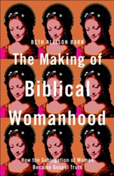 The Making of Biblical Womanhood:  How the Subjugation of Women Became Gospel Truth