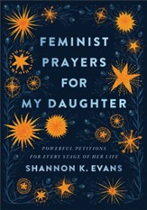 Feminist Prayers for My Daughter: Powerful Petitions for Every Stage of Her Life