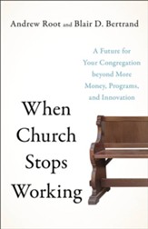 When Church Stops Working: A Future for Your Congregation beyond More Money, Programs, and Innovation