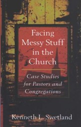 Facing Messy Stuff in the Church: Case Studies for Pastors and Congregations