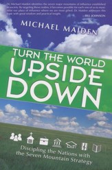 Turn the World Upside Down: Discipling the Nations with the 7 Mountain Strategy