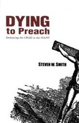 Dying to Preach: Embracing the Cross in the Pulpit