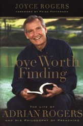 Love Worth Finding: The Life of Adrian Rogers and His Philosophy of Preaching