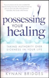 Possessing Your Healing: Taking Authority Over Sickness in Your Life