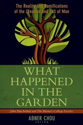 What Happened in the Garden: The Reality and Ramifications of the Creation and Fall of Man