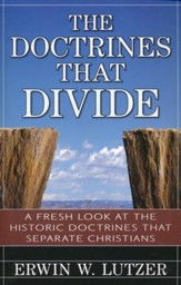 The Doctrines That Divide: A Fresh Look at the Historical Doctrines That Separate Christians