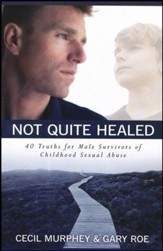 Not Quite Healed: 40 Truths for Male Survivors of Childhood Sexual Abuse