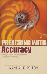 Preaching with Accuracy: Finding Christ-Centered Big Ideas for Biblical Preaching