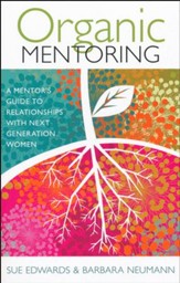 Organic Mentoring: A Mentor's Guide to Relationships with Next Generation Women