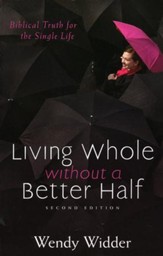 Living Whole Without a Better Half: Biblical Truth for the Single Life, Second Edition