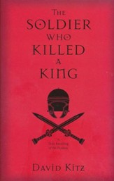 The Soldier Who Killed a King: A True Retelling of the Passion